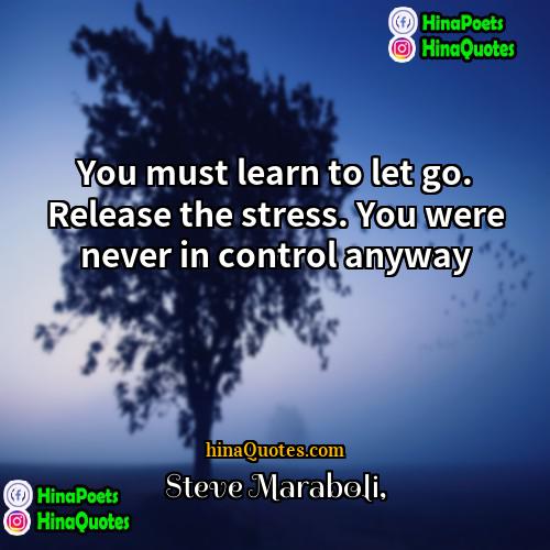 Steve Maraboli Quotes | You must learn to let go. Release